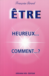 Etre... heureux... comment... ? - Gérard Françoise
