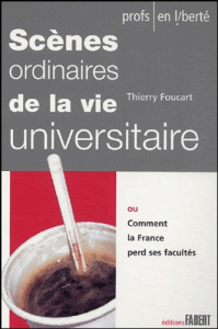 Scènes ordinaires de la vie universitaire. Ou comment la France perd ses facultés - Foucart Thierry