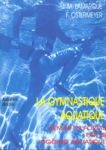 La gymnastique. Remise en forme par le jogging aquatique - Lamarque Jean-Michel ; Ostermeyer Franck