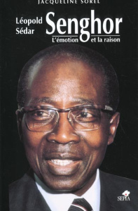 Léopold Sédar Senghor. L'émotion et la raison - Sorel Jacqueline