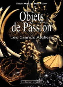 Objets de Passion. Les Grands Ateliers - Moncan Elise de ; Clapot Pierre