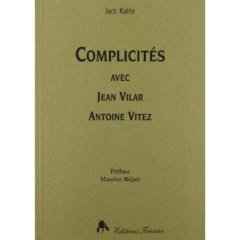 Complicités avec Jean Vilar, Antoine Vitez - Ralite Jack