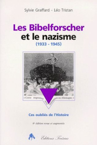 LES BIBELFORSCHER ET LE NAZISME 1933-1945. Ces oubliés de l'Histoire, 6ème édition revue et augmenté - Graffard Sylvie ; Tristan Léo