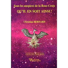 Sous les auspices de la rose-croix. Qu'il en soit ainsi - Bernard Christian