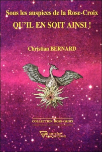 Sous les auspices de la Rose-Croix. Qu'il en soit ainsi ! - Bernard Christian