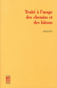 Traité à l'usage des chemins et des bâtons - Pey Serge