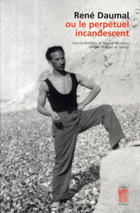 René Daumal ou le perpétuel incandescent. Etudes, témoignages, documents inédits - Nicolescu Basarab ; Tonnac Jean-Philippe de
