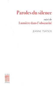 Paroles du silence. Suivi de Lumière dans l'obscurité - Tsatsos Jeanne ; Grasset Bernard