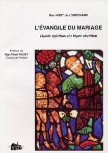 L'Evangile du mariage. Guide spirituel du foyer chrétien - Huot de Longchamp Max ; Rouet Albert