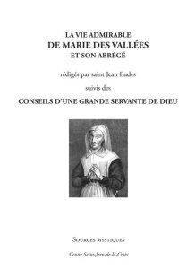 La vie admirable de Marie des Vallées et son abrégé. Suivis des Conseils d'une grande servante de Di - SAINT JEAN EUDES