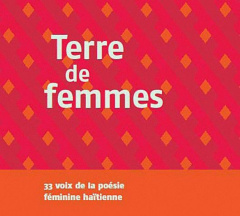 Terre de femmes : 33 voix de la poésie féminine haïtienne. 1 CD audio - Martelly Stéphane ; Maurouard Elvire ; Lafontant M