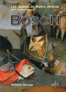 Bosch. Les diables de Maître Jérôme nous hantent encore ! - George Antoine