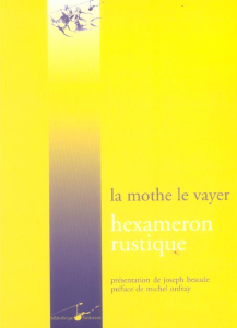 Hexameron rustique. Ou Les six journées passées à la campagne entre des personnes studieuses - La Mothe Le Vayer François de ; Beaude Joseph ; On