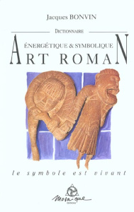 Dictionnaire énergétique et symbolique de l'art roman - Bonvin Jacques