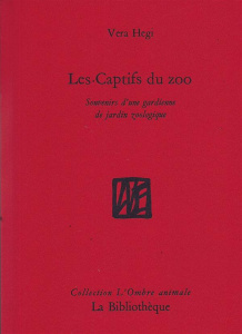Les captifs du zoo. Souvenirs d'une gardienne de jardin zoologique - Hegi Véra ; Fontenay Elisabeth de ; Ellenberger Mi