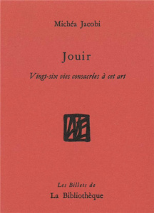 Jouir. Vingt-six vies consacrées à cet art - Jacobi Michéa