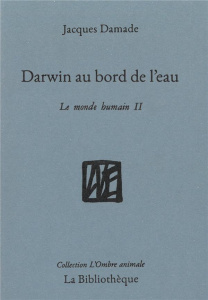 Le monde humain. Tome 2, Darwin au bord de l'eau - Damade Jacques ; Beulaguet Thomas