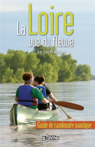 La Loire vue du fleuve. Guide de randonnée nautique - Souchard Jean-François