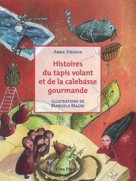Histoires du tapis volant et de la calebasse gourmande - Stroeva Anna ; Magni Manuela