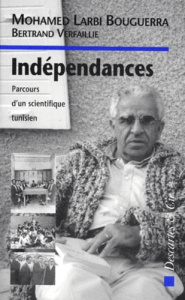 INDEPENDANCES. Parcours d'un scientifique tunisien - Bouguerra Mohamed Larbi ; Verfaillie Bertrand