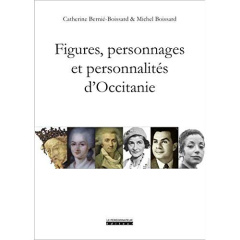Figures, personnages et personnalités d'Occitanie. De Théodoric II à Amandine Hesse, de Jaumes Ier à - Bernié-Boissard Catherine ; Boissard Michel ; Delg