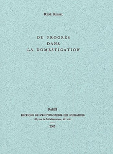 Du progrès dans la domestication - Riesel René