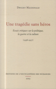 Une tragédie sans héros. Essais critiques sur la politique, la guerre et la culture (1938-1957) - MacDonald Dwight ; Cingal Grégory