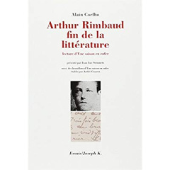 Arthur Rimbaud fin de la littérature. Lecture d'une saison en enfer - Coelho Alain ; Rimbaud Arthur