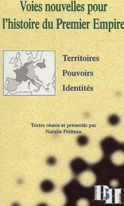 Voies nouvelles pour l'histoire du Premier Empire. Territoires, pouvoirs, identités, Colloque d'Avig - Petiteau Natalie