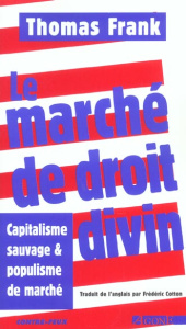 Le marché de droit divin. Capitalisme sauvage et populisme de marché - Frank Thomas ; Cotton Frédéric