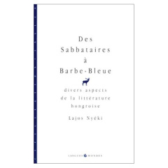 Des sabbataires à Barbe-Bleue. Divers aspects de la littérature hongroise - Nyéki Lajos