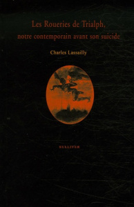 Les Roueries de Trialph. Notre contemporain avant son suicide - Lassailly Charles ; Galibert Thierry
