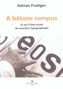 A bâtons rompus. Ce qu'il faut savoir du caractère typographique - Frutiger Adrian
