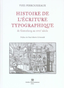 Histoire de l'écriture typographique. De Gutenberg au XVIIe siècle - Perrousseaux Yves ; Grinevald Paul-Marie