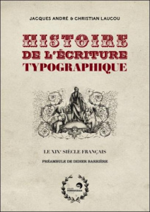 Histoire de l'écriture typographique. Le XIXe siècle français - André Jacques ; Laucou Christian ; Barrière Didier