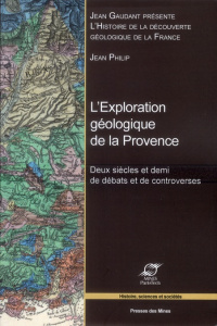 L'exploration géologique de la Provence. Deux siècles et demi de débats et de controverses - Philip Jean ; Gaudant Jean