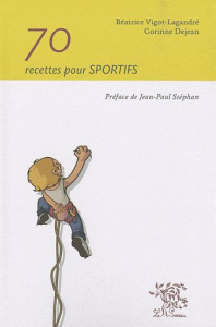 70 recettes pour sportifs - Vigot-Lagandré Béatrice ; Dejean Corinne ; Stéphan