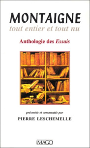 MONTAIGNE TOUT ENTIER ET TOUT NU. Anthologie des Essais - Leschemelle Pierre