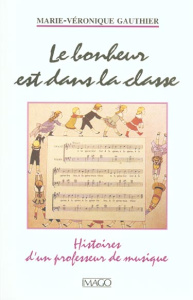 Le bonheur est dans la classe. Histoires d'un professeur de musique - Gauthier Marie-Véronique