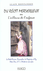 Du récit merveilleux ou L'ailleurs de l'enfance. Le Petit Prince, Pinocchio, Le Magicien d'Oz, Peter - Montandon Alain