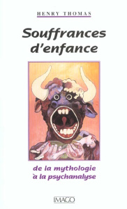 Souffrances d'enfance. De la mythologie à la psychanalyse - Thomas Henry