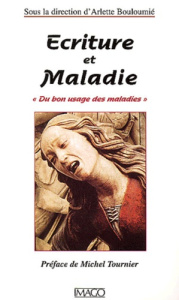 Ecriture et maladie. Du bon usage des maladies - Bouloumié Arlette