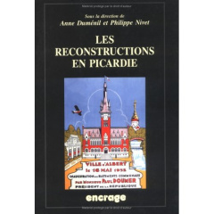 Les reconstructions en Picardie. Actes des colloques (Amiens, 27 mai 2000 & 12 mai 2001) - Duménil Anne ; Nivet Philippe