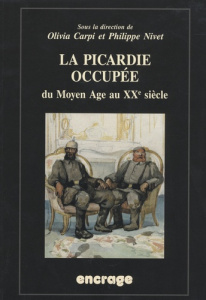 La Picardie occupée, du Moyen-Age au XXe siècle - Carpi Olivia ; Nivet Philippe