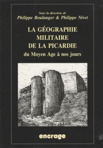 La géographie militaire de la Picardie - Boulanger Philippe ; Nivet Philippe