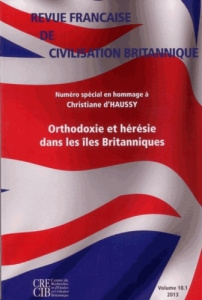 Revue française de civilisation britannique Volume 18 N° 1, printemps 2013 : Orthodoxie et hérésie d - Deschamps Yannick ; Halimi Suzy