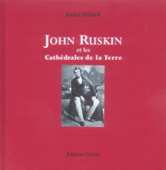 John Ruskin . Et les Cathédrales de la Terre - Hélard André