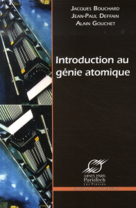 Introduction au génie atomique - Bouchard Jacques ; Deffain Jean-Paul ; Gouchet Ala
