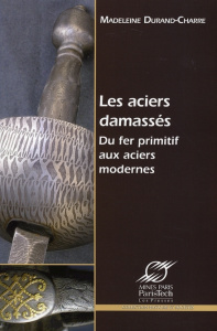Les aciers damassés. Du fer primitif aux aciers modernes - Durand-Charre Madeleine