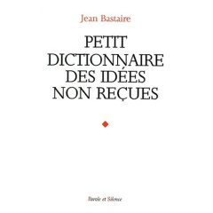 PETIT DICTIONNAIRE IDEES - BASTAIRE J